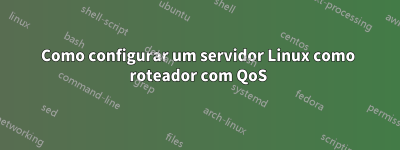 Como configurar um servidor Linux como roteador com QoS