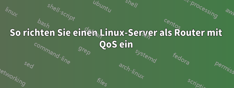 So richten Sie einen Linux-Server als Router mit QoS ein