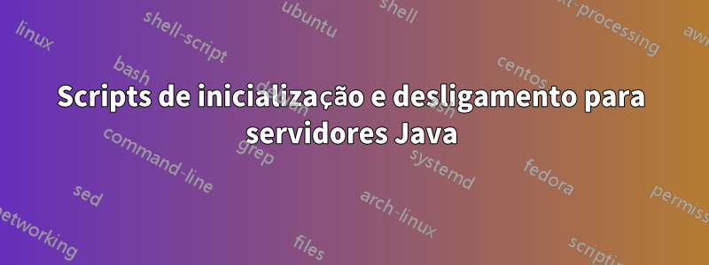 Scripts de inicialização e desligamento para servidores Java