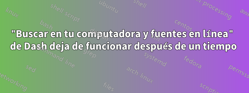 "Buscar en tu computadora y fuentes en línea" de Dash deja de funcionar después de un tiempo