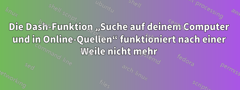 Die Dash-Funktion „Suche auf deinem Computer und in Online-Quellen“ funktioniert nach einer Weile nicht mehr