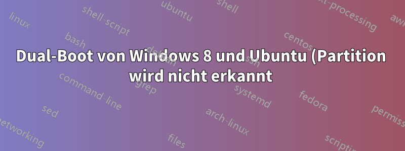 Dual-Boot von Windows 8 und Ubuntu (Partition wird nicht erkannt)