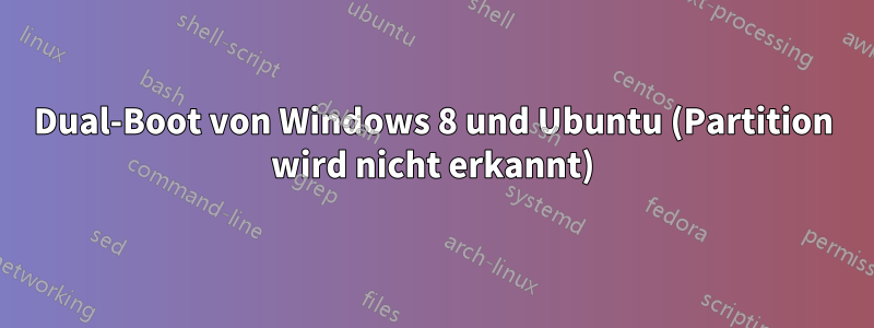 Dual-Boot von Windows 8 und Ubuntu (Partition wird nicht erkannt)