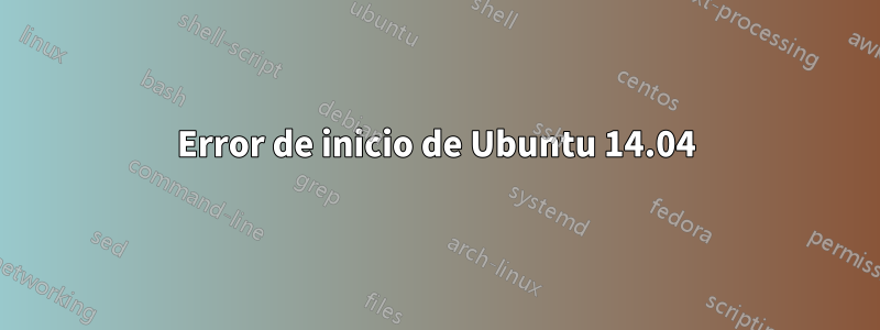 Error de inicio de Ubuntu 14.04