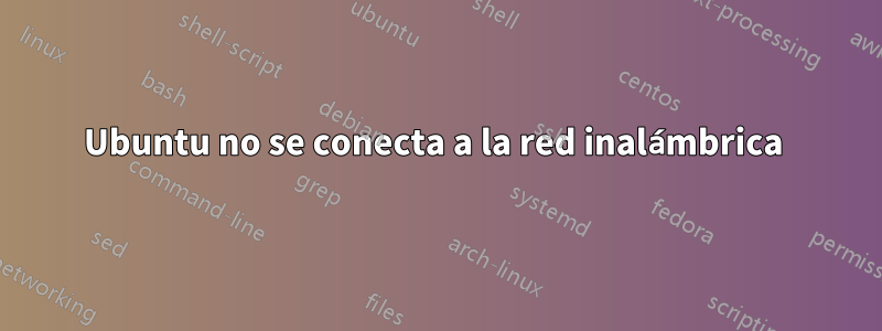 Ubuntu no se conecta a la red inalámbrica 