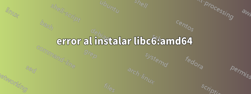 error al instalar libc6:amd64