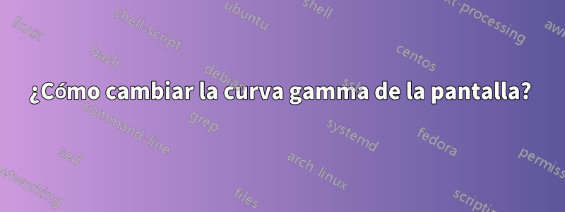 ¿Cómo cambiar la curva gamma de la pantalla?