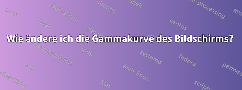Wie ändere ich die Gammakurve des Bildschirms?