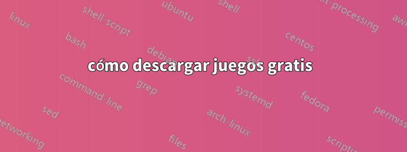 cómo descargar juegos gratis 