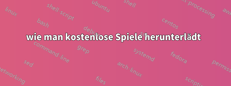 wie man kostenlose Spiele herunterlädt 