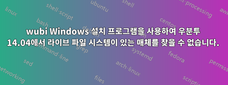 wubi Windows 설치 프로그램을 사용하여 우분투 14.04에서 라이브 파일 시스템이 있는 매체를 찾을 수 없습니다.