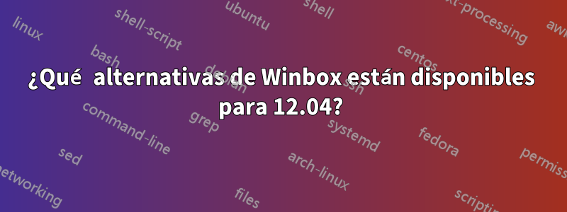 ¿Qué alternativas de Winbox están disponibles para 12.04?