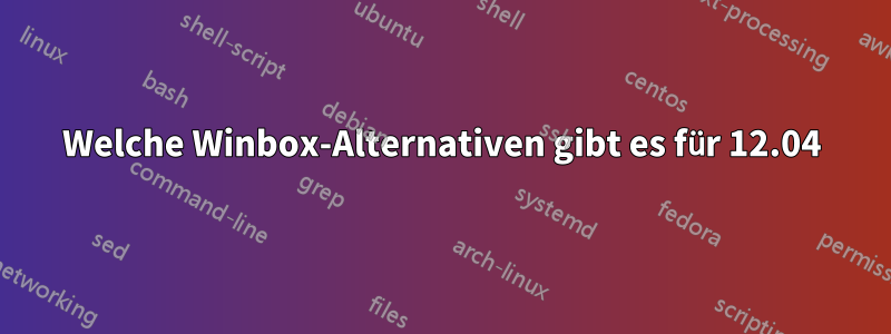 Welche Winbox-Alternativen gibt es für 12.04