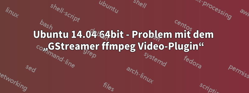 Ubuntu 14.04 64bit - Problem mit dem „GStreamer ffmpeg Video-Plugin“