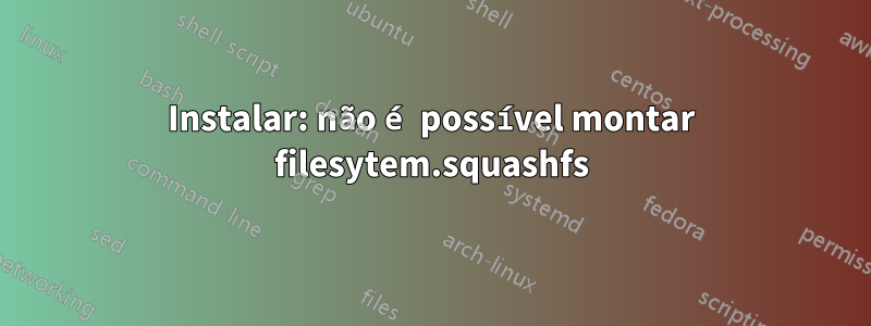 Instalar: não é possível montar filesytem.squashfs