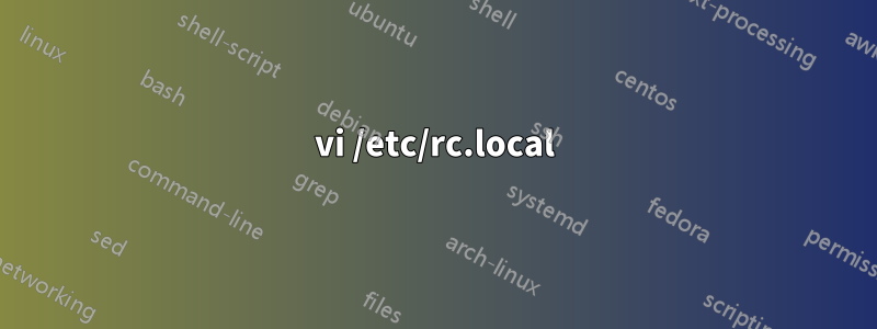 vi /etc/rc.local