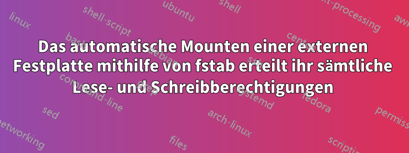 Das automatische Mounten einer externen Festplatte mithilfe von fstab erteilt ihr sämtliche Lese- und Schreibberechtigungen