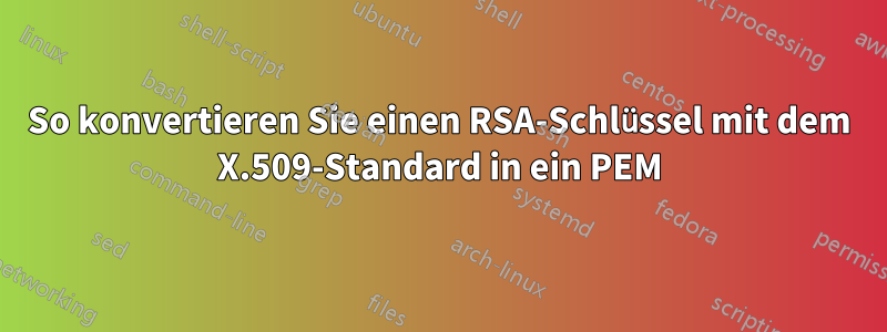 So konvertieren Sie einen RSA-Schlüssel mit dem X.509-Standard in ein PEM