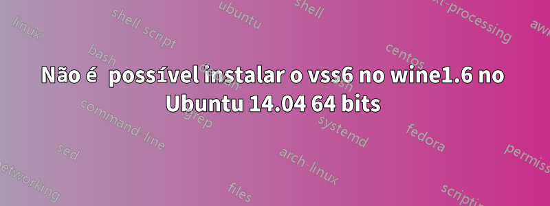Não é possível instalar o vss6 no wine1.6 no Ubuntu 14.04 64 bits