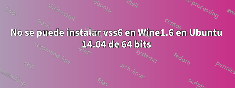 No se puede instalar vss6 en Wine1.6 en Ubuntu 14.04 de 64 bits