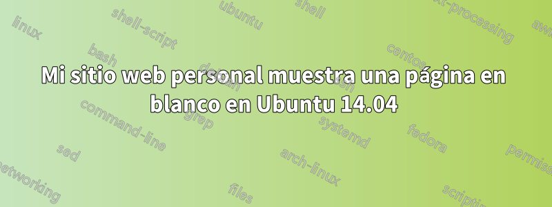 Mi sitio web personal muestra una página en blanco en Ubuntu 14.04