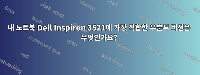 내 노트북 ​​Dell Inspiron 3521에 가장 적합한 우분투 버전은 무엇인가요?