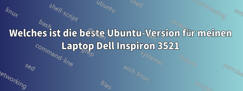 Welches ist die beste Ubuntu-Version für meinen Laptop Dell Inspiron 3521