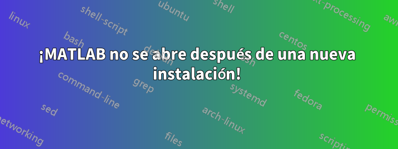 ¡MATLAB no se abre después de una nueva instalación!