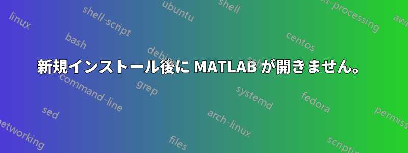 新規インストール後に MATLAB が開きません。