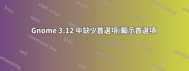 Gnome 3.12 中缺少首選項/顯示首選項