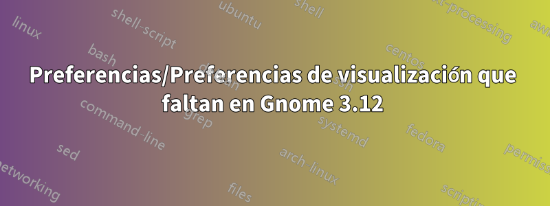 Preferencias/Preferencias de visualización que faltan en Gnome 3.12