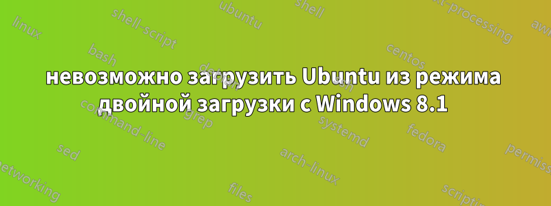 невозможно загрузить Ubuntu из режима двойной загрузки с Windows 8.1