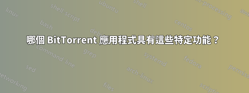 哪個 BitTorrent 應用程式具有這些特定功能？