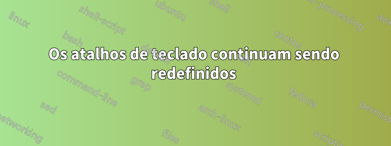 Os atalhos de teclado continuam sendo redefinidos