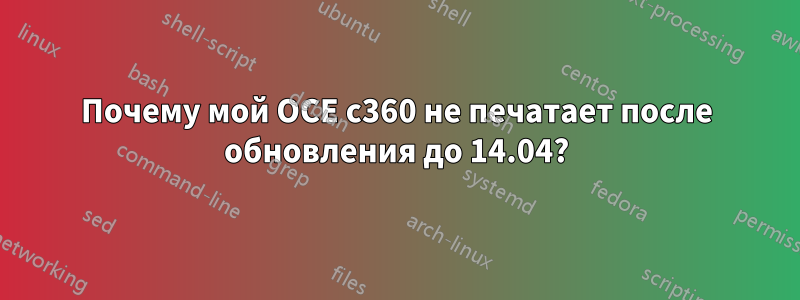Почему мой OCE c360 не печатает после обновления до 14.04?