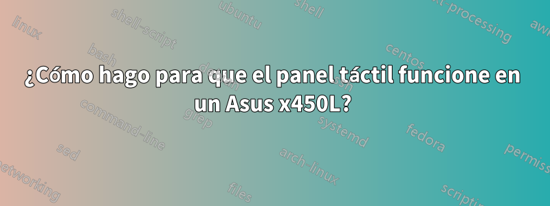 ¿Cómo hago para que el panel táctil funcione en un Asus x450L?