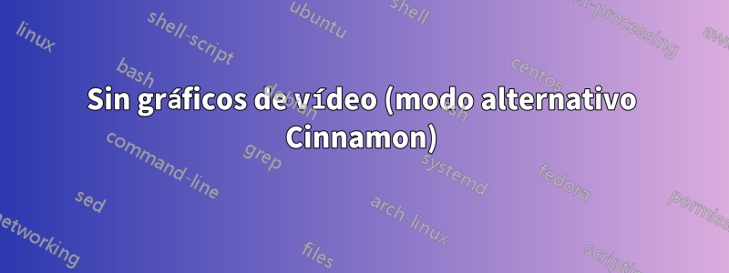 Sin gráficos de vídeo (modo alternativo Cinnamon)
