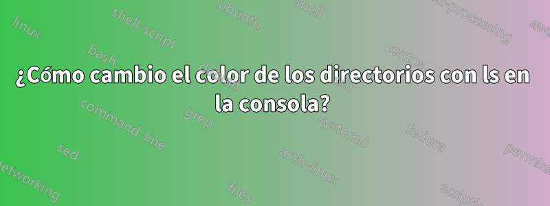 ¿Cómo cambio el color de los directorios con ls en la consola?