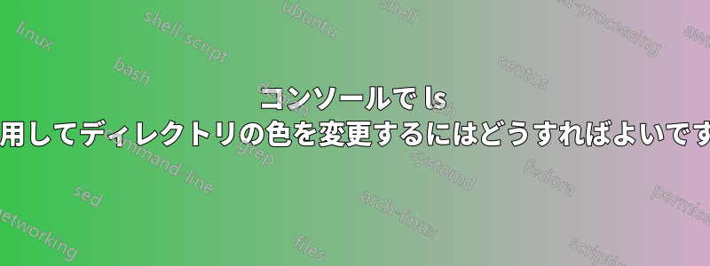 コンソールで ls を使用してディレクトリの色を変更するにはどうすればよいですか?