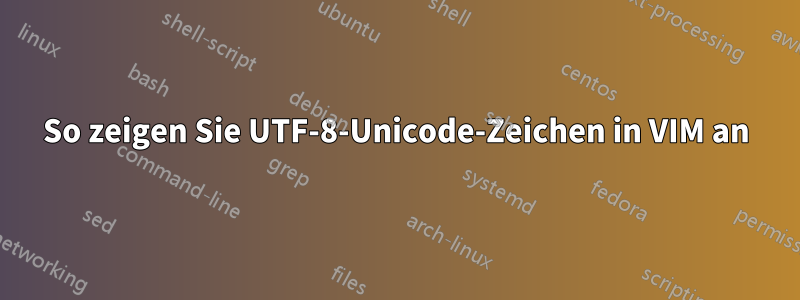 So zeigen Sie UTF-8-Unicode-Zeichen in VIM an