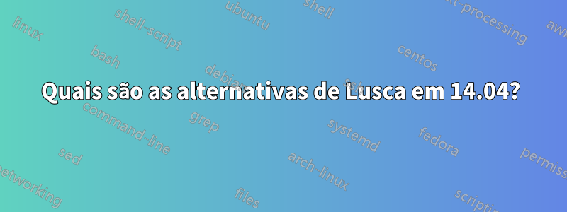 Quais são as alternativas de Lusca em 14.04?