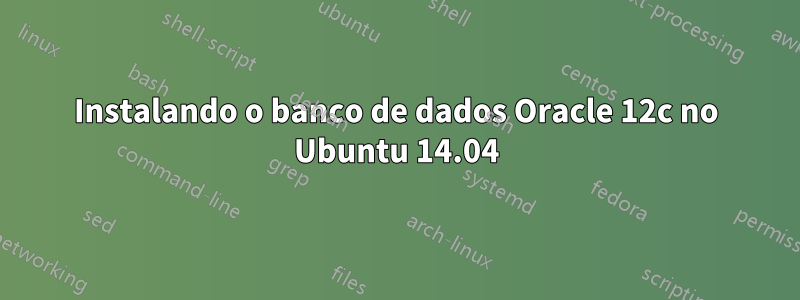 Instalando o banco de dados Oracle 12c no Ubuntu 14.04