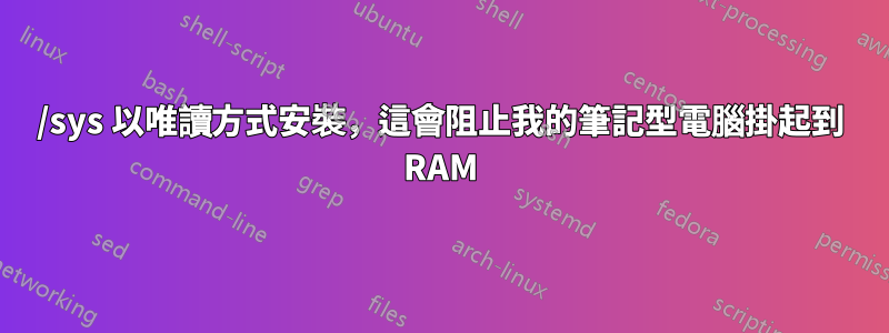 /sys 以唯讀方式安裝，這會阻止我的筆記型電腦掛起到 RAM