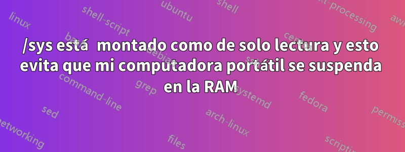/sys está montado como de solo lectura y esto evita que mi computadora portátil se suspenda en la RAM