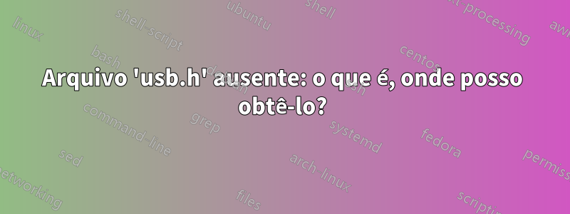 Arquivo 'usb.h' ausente: o que é, onde posso obtê-lo?