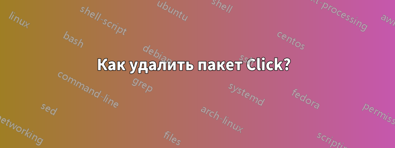 Как удалить пакет Click? 