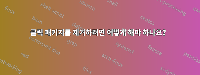클릭 패키지를 제거하려면 어떻게 해야 하나요? 