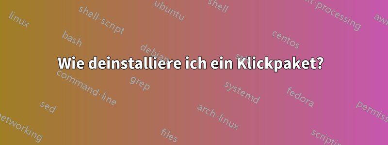 Wie deinstalliere ich ein Klickpaket? 