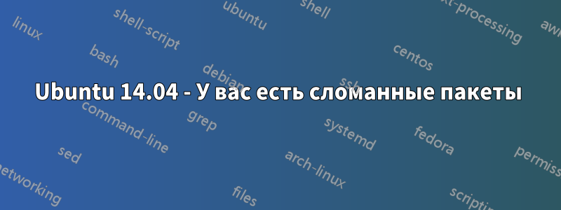 Ubuntu 14.04 - У вас есть сломанные пакеты