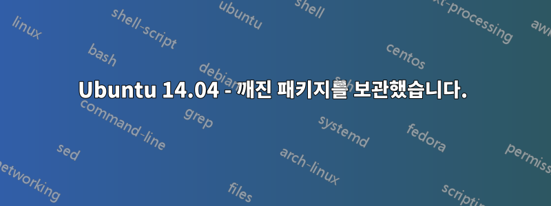 Ubuntu 14.04 - 깨진 패키지를 보관했습니다.